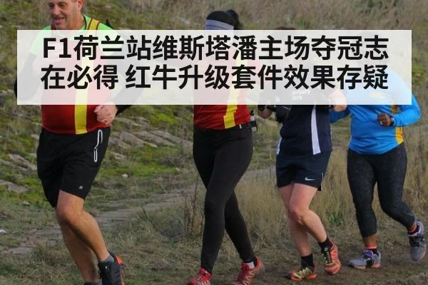F1荷兰站维斯塔潘主场夺冠志在必得 红牛升级套件效果存疑